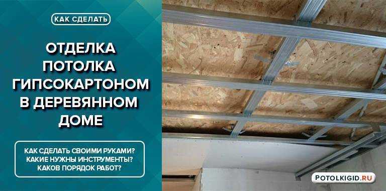 Гипсокартон на потолок в деревянном доме: 3 схемы монтажа